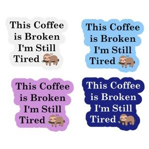 Sloth This Coffee is Broken I'm still tired. Decal for your cup, keurig, more